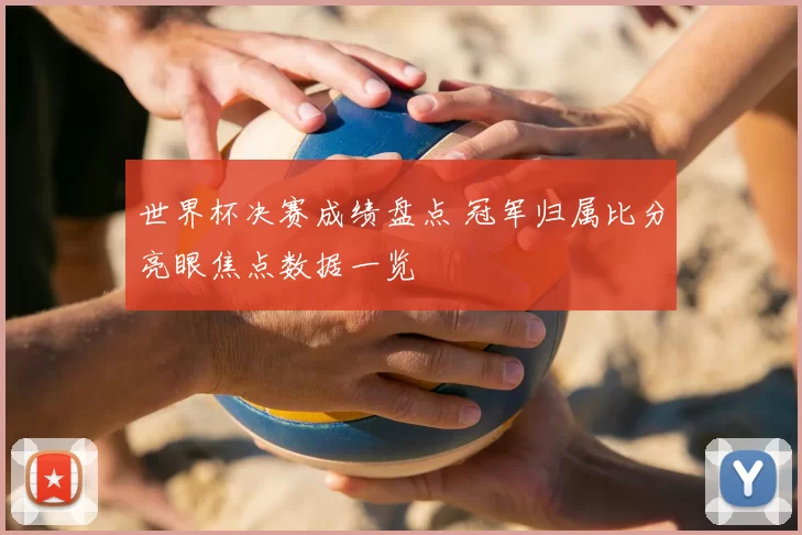 世界杯决赛成绩盘点 冠军归属比分亮眼焦点数据一览