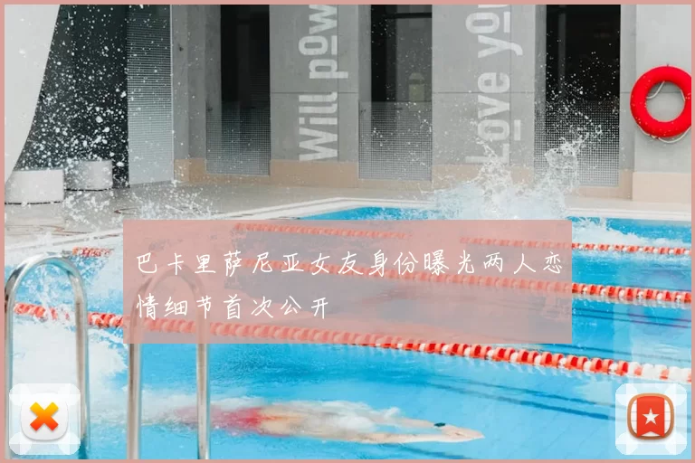 巴卡里萨尼亚女友身份曝光两人恋情细节首次公开