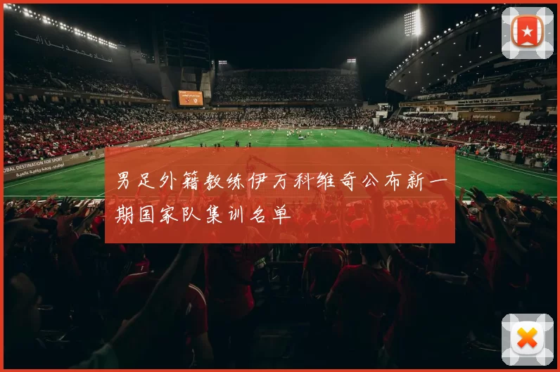 男足外籍教练伊万科维奇公布新一期国家队集训名单