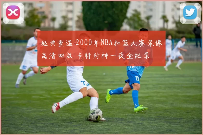 经典重温 2000年NBA扣篮大赛录像高清回放 卡特封神一夜全纪录