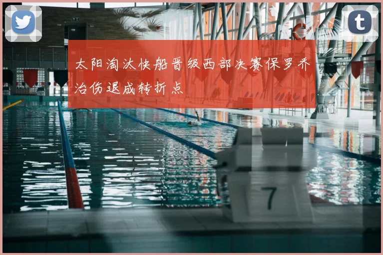 太阳淘汰快船晋级西部决赛保罗乔治伤退成转折点