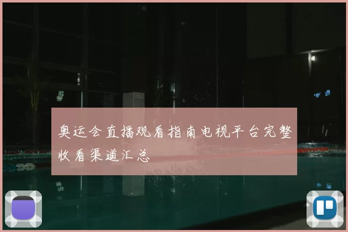 奥运会直播观看指南电视平台完整收看渠道汇总