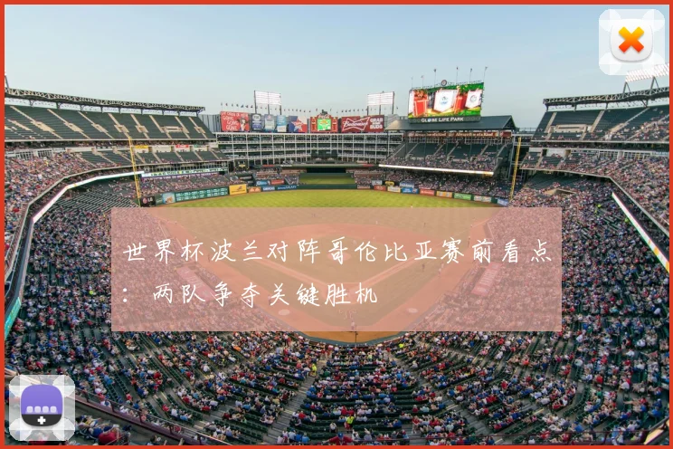 世界杯波兰对阵哥伦比亚赛前看点:两队争夺关键胜机