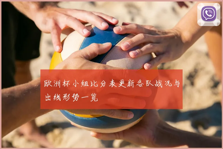 欧洲杯小组比分表更新各队战况与出线形势一览